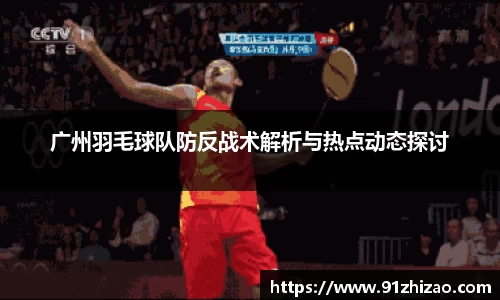 广州羽毛球队防反战术解析与热点动态探讨